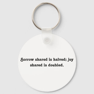 Sorrow shared is halved; joy shared is verdubbeld. sleutelhanger