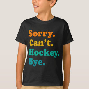 Sorry Can#39; t Hockey Bye Field Hockey Spelen T-shirt