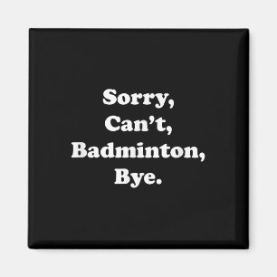 Sorry Cant Badminton Bye Funny Badminton Lover Magneet