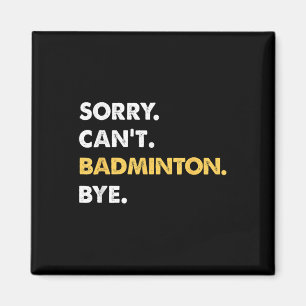 Sorry Cant Badminton Bye Funny Badminton Magneet