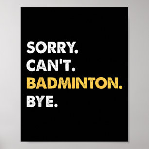 Sorry Cant Badminton Bye Funny Badminton Poster