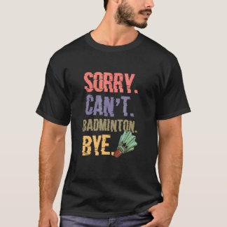 Sorry Cant Badminton Dag Badminton Player T-shirt