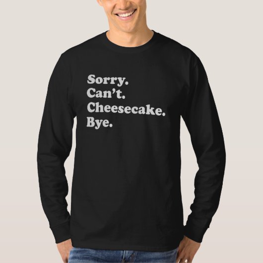 Sorry Can't Bye   Cheesecake 1 T-shirt (Voorkant)