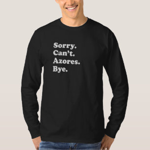 Sorry Can't Bye   Vakantie Eiland Azoren T-shirt