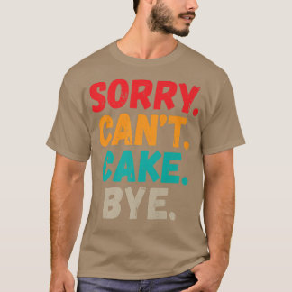 Sorry Cant Cake, tot ziens grappigte snack-baking T-shirt
