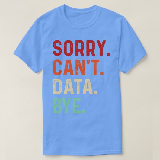 Sorry Cant Data Bye Funny Data Analyse LO T-shirt (Design voorkant)