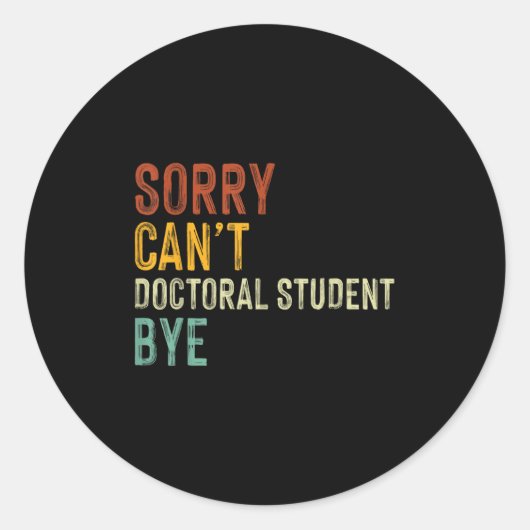 Sorry Can't Doctoral Student Bye Graduation Studen Ronde Sticker (Voorkant)
