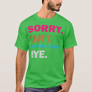 Sorry Cant Doctoral Student, dag T-shirt