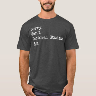 Sorry Cant Doctoral Student, dop doctoraatsgraad S T-shirt