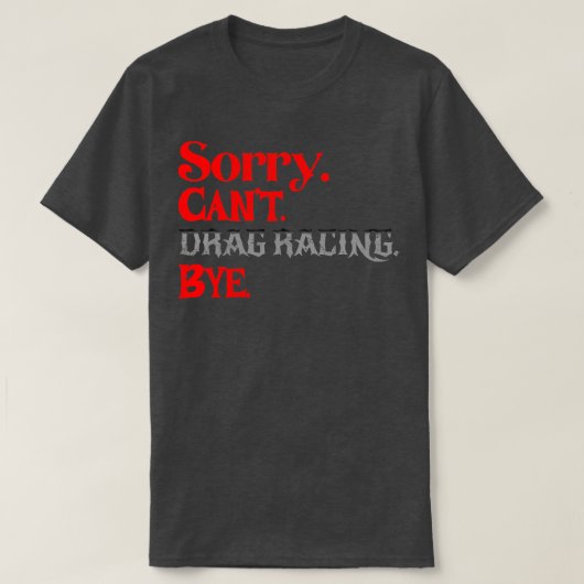 Sorry Cant Drag Racing Bye Funny Racing T-shirt (Design voorkant)