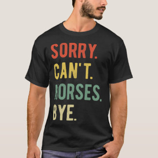 Sorry Cant Horses Bye II T-shirt