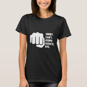 Sorry Can't Kenpo Karate Bye Funny American Kenpo T-shirt