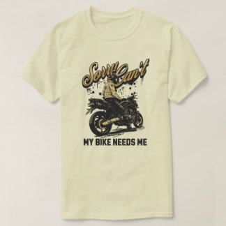Sorry Can't My Bike Needs Me Funny Motorcycle T-shirt