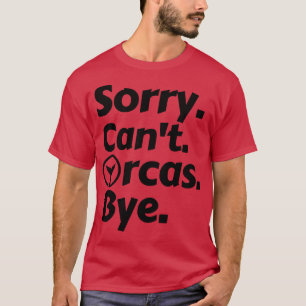 Sorry Cant Orcas Bye 14 T-shirt