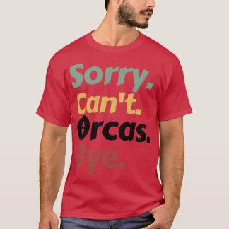 Sorry Cant Orcas Bye 15 T-shirt