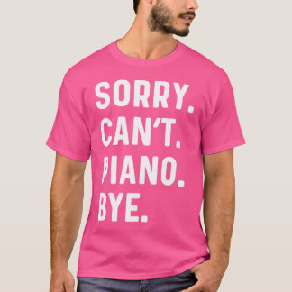 Sorry Can't Piano Bye - Pianist Muziekinstrument J T-shirt