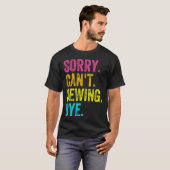 Sorry Can't Sewing Bye Teacher Student Funny Sewin T-shirt (Voorkant volledig)