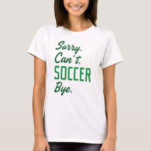 Sorry Can't Soccer Bye T-shirt