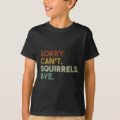 Sorry Can't Squirrels Bye Funny Squirrels T-shirt (Voorkant)