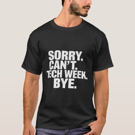Sorry Can't Tech Week Bye  T-shirt (Voorkant)