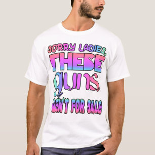 Sorry dames, deze pistolen zijn niet te koop t-shirt