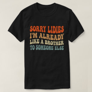 Sorry dames, ik ben al een broer voor iemand. t-shirt