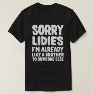 Sorry dames, ik ben al een broer voor iemand. t-shirt