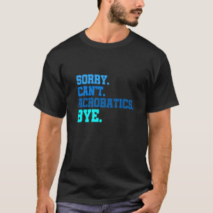 Sorry dat ik geen acrobatics Dag Gymnastics Acroba T-shirt