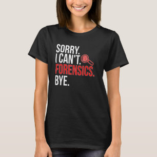 Sorry dat ik geen forensische wetenschapper ben t-shirt