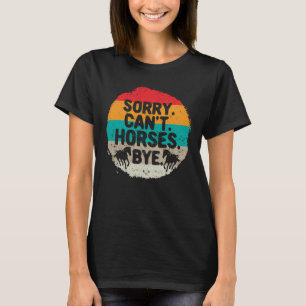 Sorry dat ik geen paarden kan zijn. t-shirt
