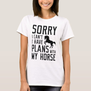 Sorry dat ik geen plannen heb met mijn paard t-shirt