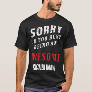 Sorry dat ik het te druk heb met een Geweldige sig T-shirt
