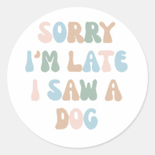 Sorry dat ik laat ben, ik heb een hond gezien ronde sticker