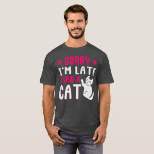 Sorry dat ik laat ben, ik heb een kat gezien t-shirt