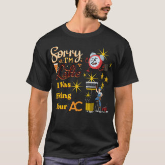 Sorry dat ik laat ben, ik repareerde je airco Grap T-shirt