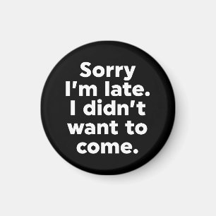 Sorry dat ik laat ben. Ik wilde niet komen. Magneet