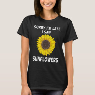 Sorry dat ik laat ben... ik zag zonnebloemen Moede T-shirt