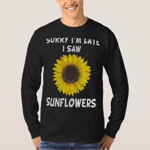 Sorry dat ik laat ben... ik zag zonnebloemen Moede T-shirt