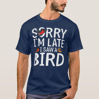 Sorry dat ik laat kwam zag ik een vogelliefhebber t-shirt