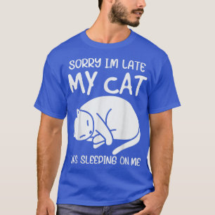 Sorry dat ik laat op m'n kat lag te slapen. t-shirt