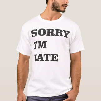 Sorry dat ik laat T-shirt ben