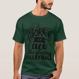 Sorry dat ik laat was dat ik volleybal speelde t-shirt