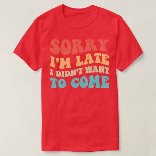 Sorry dat ik later niet wilde komen III T-shirt (Design voorkant)