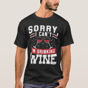 Sorry dat ik me cant Drink Wine Drinker Winemaker T-shirt