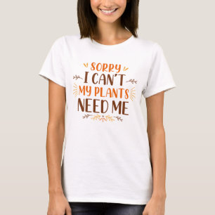 Sorry dat ik mijn Planten niet nodig heb T-shirt