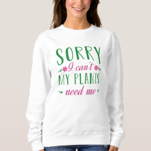 Sorry dat ik mijn Planten niet nodig heb Trui