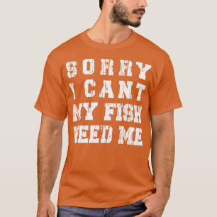 Sorry dat ik m'n vis nodig heb. t-shirt