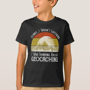 Sorry dat ik niet luisterde naar Geocaching T-shirt
