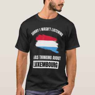 Sorry dat ik niet luisterde naar Luxemburg T-shirt