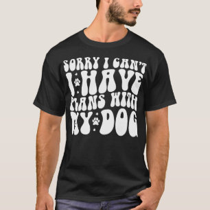 Sorry dat ik plannen heb met mijn hond. t-shirt